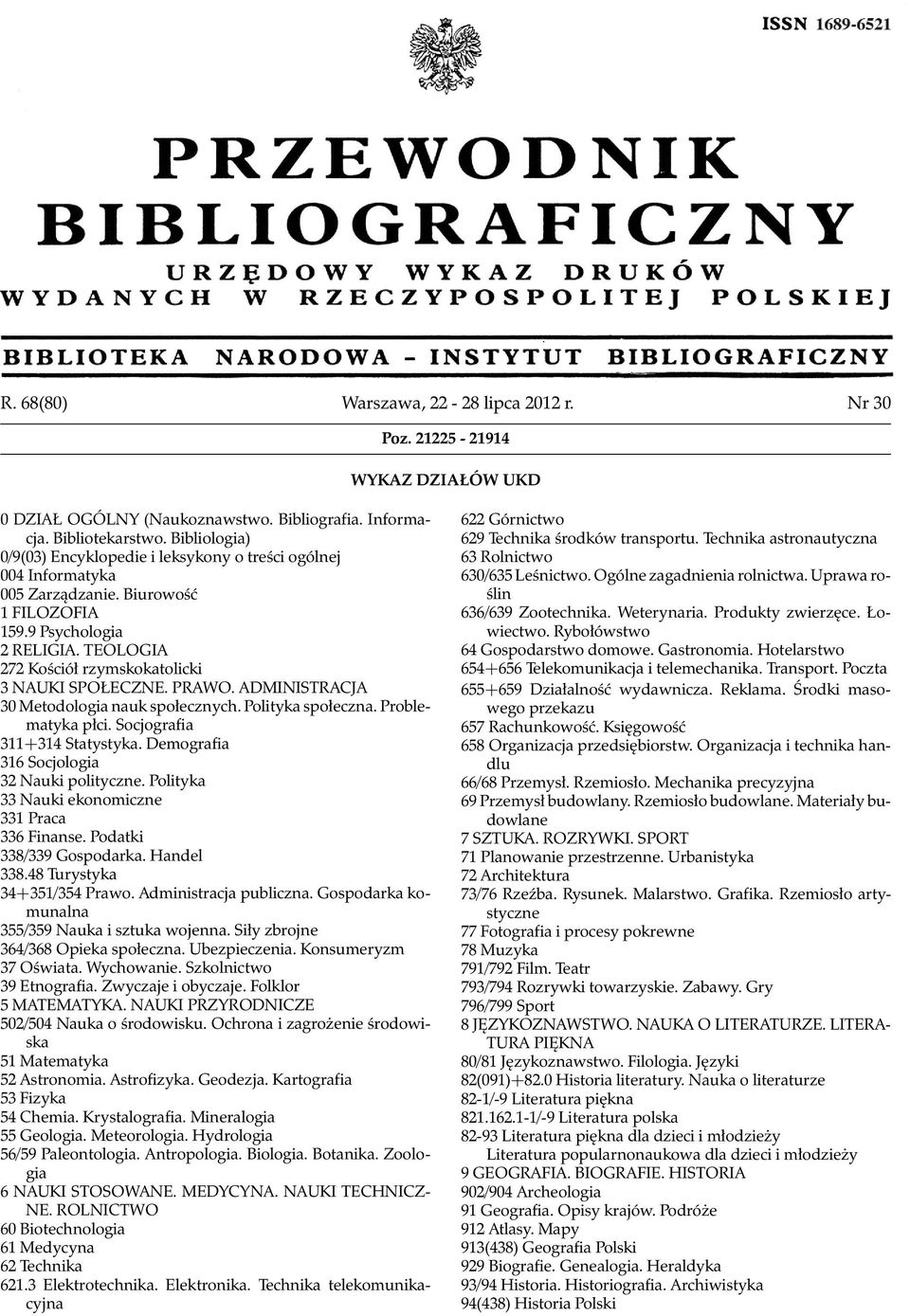 TEOLOGIA 272 Kościół rzymskokatolicki 3 NAUKI SPOŁECZNE. PRAWO. ADMINISTRACJA 30 Metodologia nauk społecznych. Polityka społeczna. Problematyka płci. Socjografia 311+314 Statystyka.