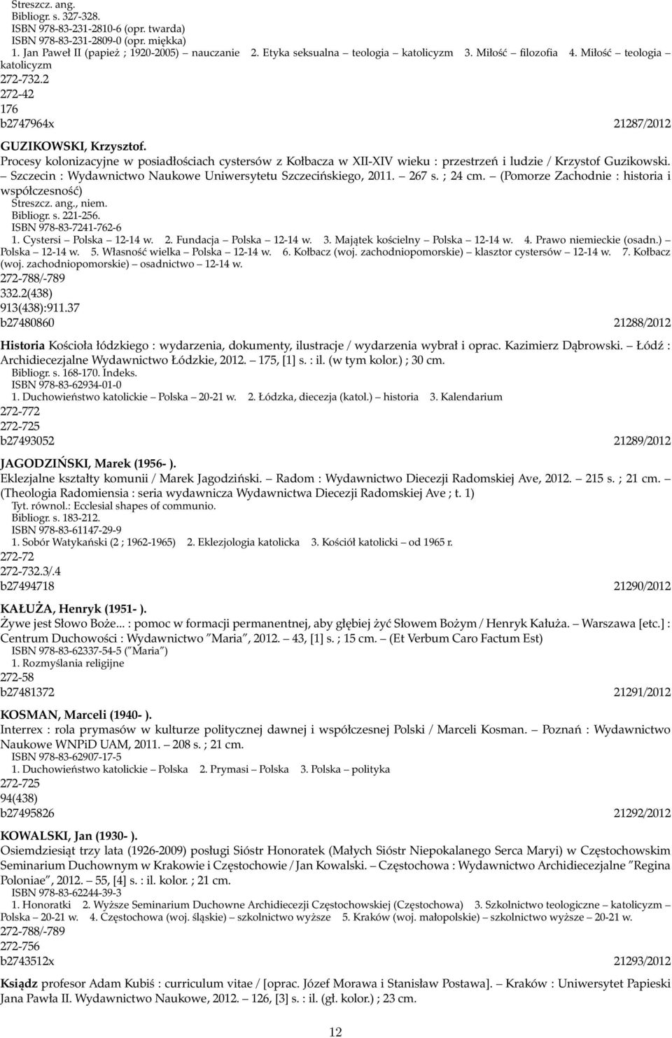 Procesy kolonizacyjne w posiadłościach cystersów z Kołbacza w XII-XIV wieku : przestrzeń i ludzie / Krzystof Guzikowski. Szczecin : Wydawnictwo Naukowe Uniwersytetu Szczecińskiego, 2011. 267 s.