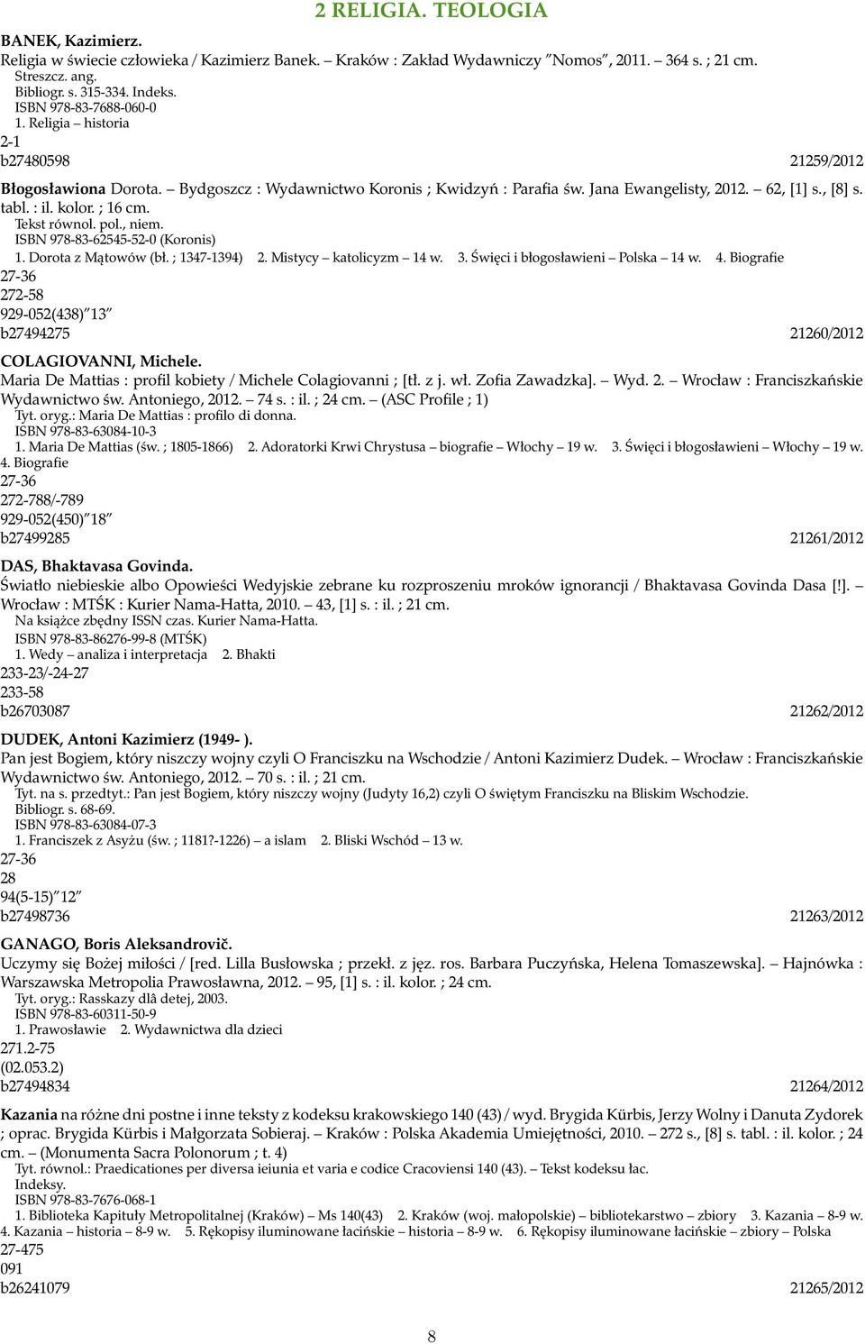 kolor. ; 16 cm. Tekst równol. pol., niem. ISBN 978-83-62545-52-0 (Koronis) 1. Dorota z Mątowów (bł. ; 1347-1394) 2. Mistycy katolicyzm 14 w. 3. Święci i błogosławieni Polska 14 w. 4.