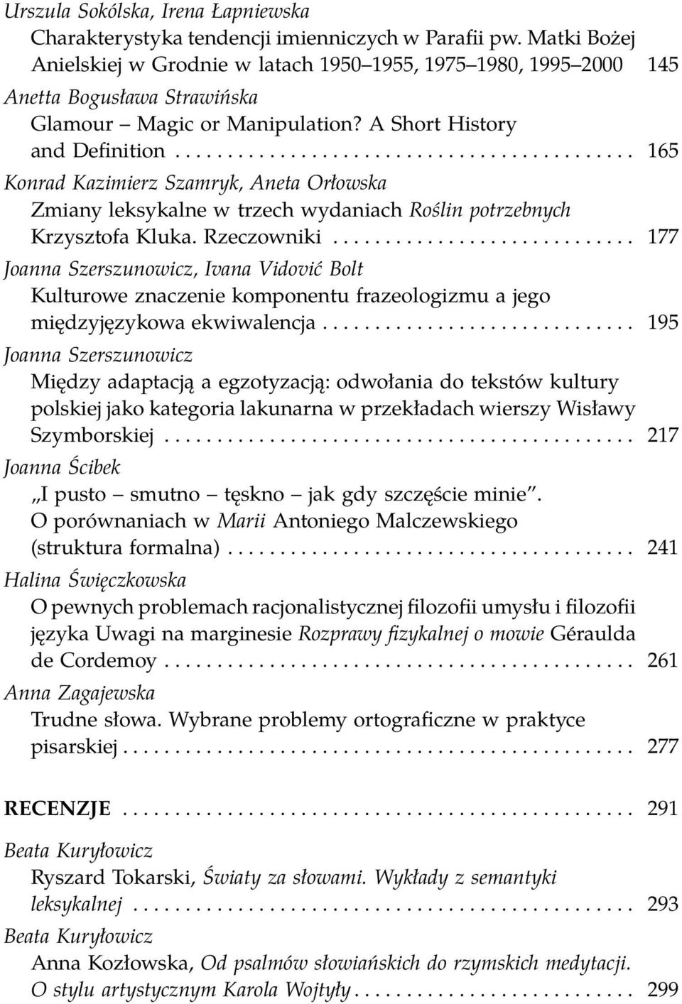 ........................................... 165 Konrad Kazimierz Szamryk, Aneta Orłowska Zmiany leksykalne w trzech wydaniach Roślin potrzebnych Krzysztofa Kluka. Rzeczowniki.