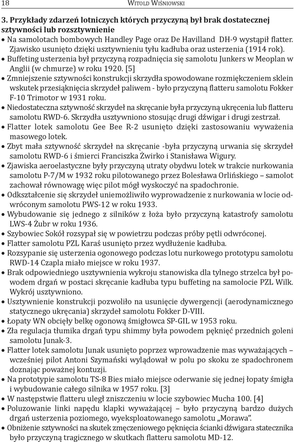 [5] Zmniejszenie sztywności konstrukcji skrzydła spowodowane rozmiękczeniem sklein wskutek przesiąknięcia skrzydeł paliwem - było przyczyną flatteru samolotu Fokker F-10 trimotor w 1931 roku.