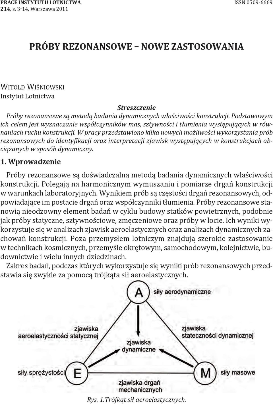 Podstawowym ich celem jest wyznaczanie współczynników mas, sztywności i tłumienia występujących w równaniach ruchu konstrukcji.