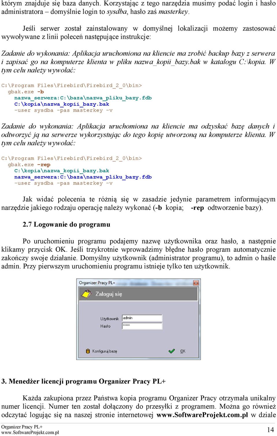 bazy z serwera i zapisać go na komputerze klienta w pliku nazwa_kopii_bazy.bak w katalogu C:\kopia. W tym celu należy wywołać: C:\Program Files\Firebird\Firebird_2_0\bin> gbak.