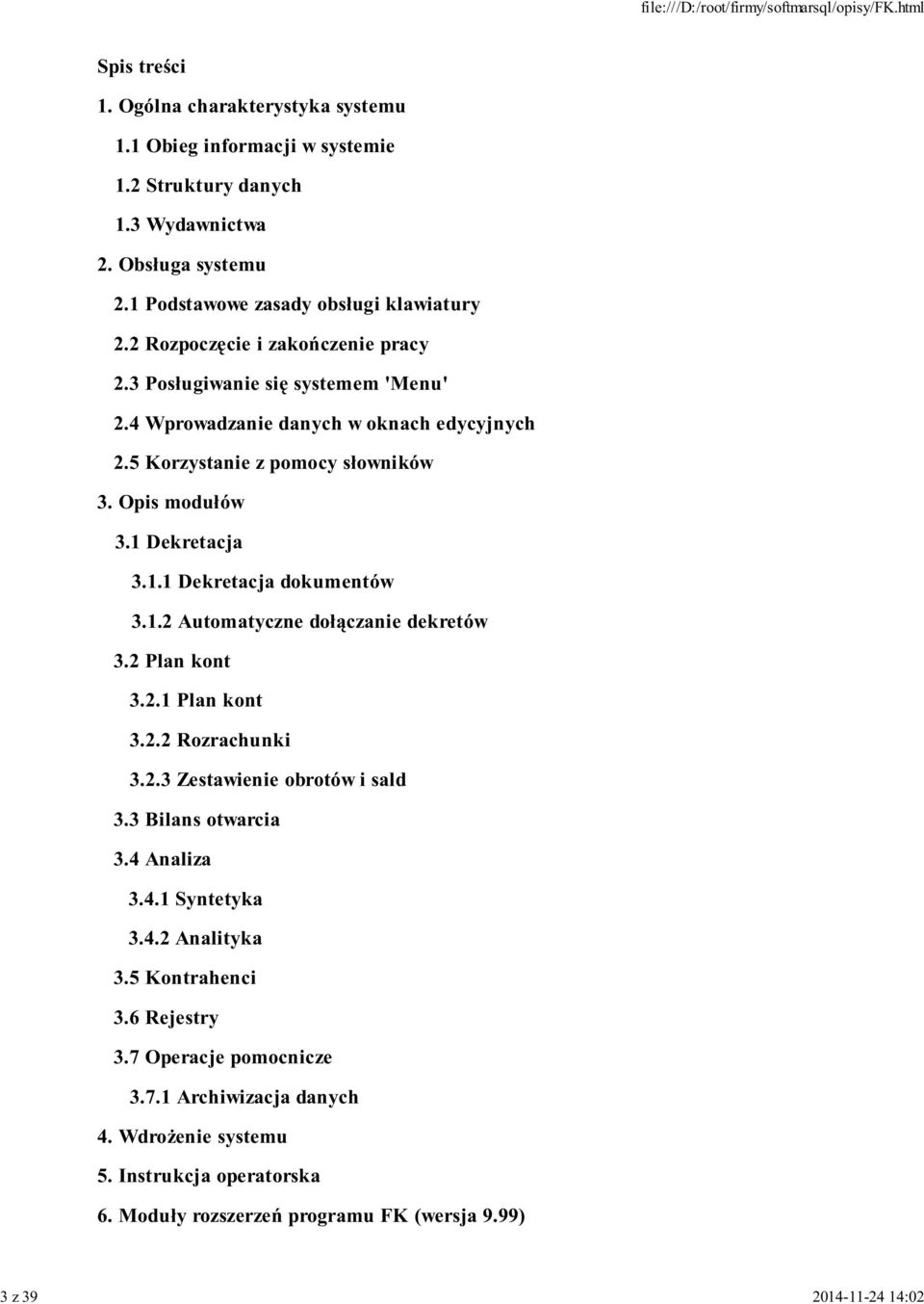 5 Korzystanie z pomocy słowników 3. Opis modułów 3.1 Dekretacja 3.1.1 Dekretacja dokumentów 3.1.2 Automatyczne dołączanie dekretów 3.2 Plan kont 3.2.1 Plan kont 3.2.2 Rozrachunki 3.2.3 Zestawienie obrotów i sald 3.