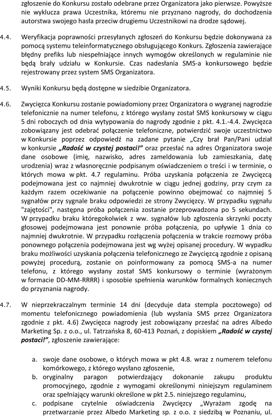 4. Weryfikacja poprawności przesyłanych zgłoszeń do Konkursu będzie dokonywana za pomocą systemu teleinformatycznego obsługującego Konkurs.