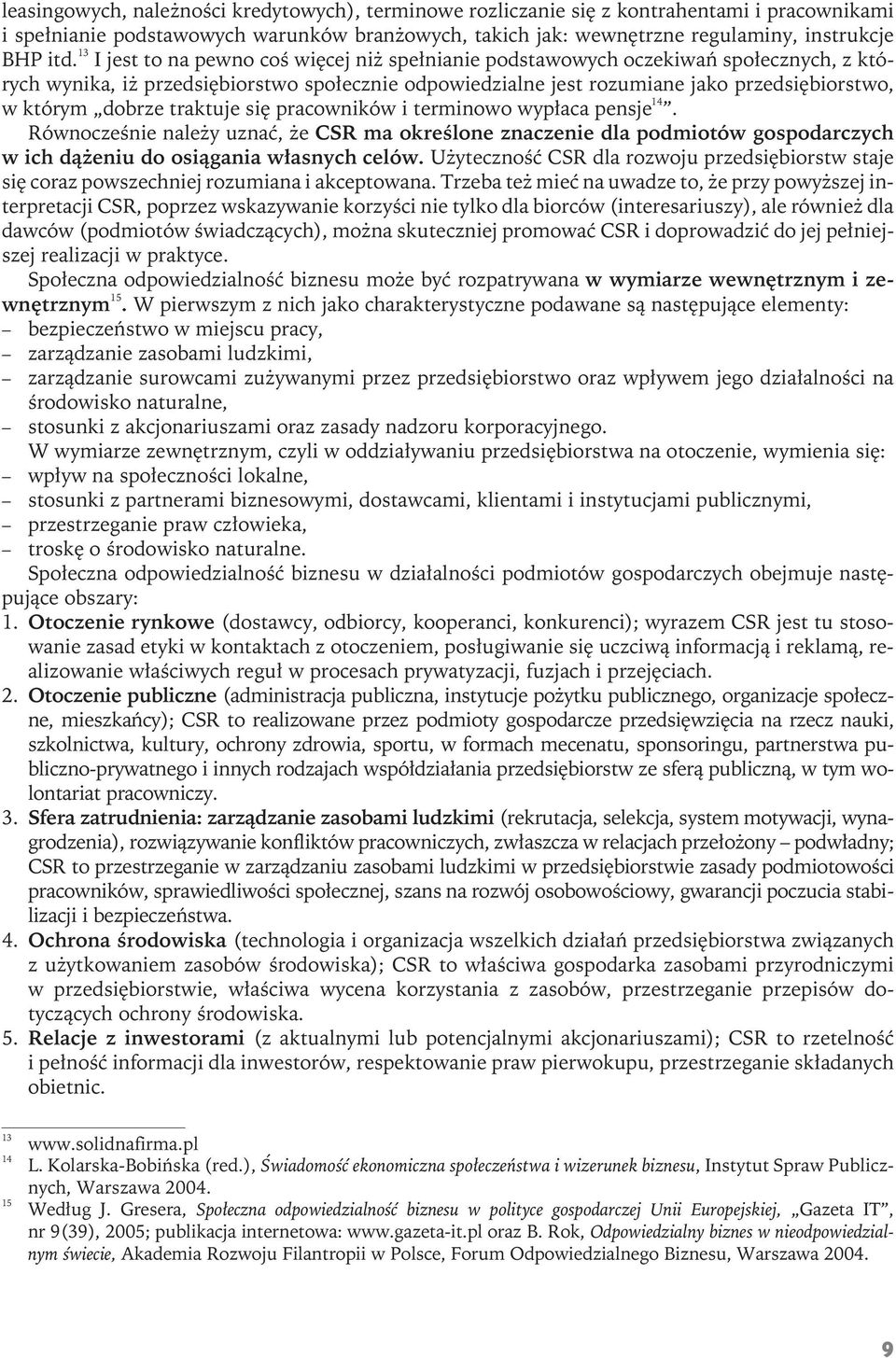 dobrze traktuje się pracowników i terminowo wypłaca pensje 14. Równocześnie należy uznać, że CSR ma określone znaczenie dla podmiotów gospodarczych w ich dążeniu do osiągania własnych celów.