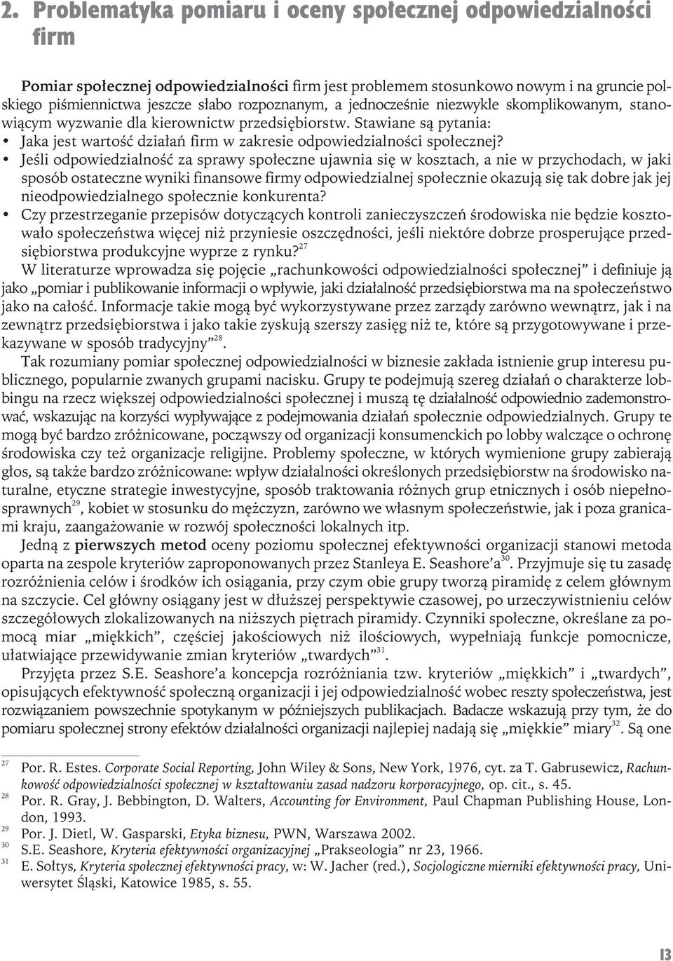 Jeśli odpowiedzialność za sprawy społeczne ujawnia się w kosztach, a nie w przychodach, w jaki sposób ostateczne wyniki finansowe firmy odpowiedzialnej społecznie okazują się tak dobre jak jej