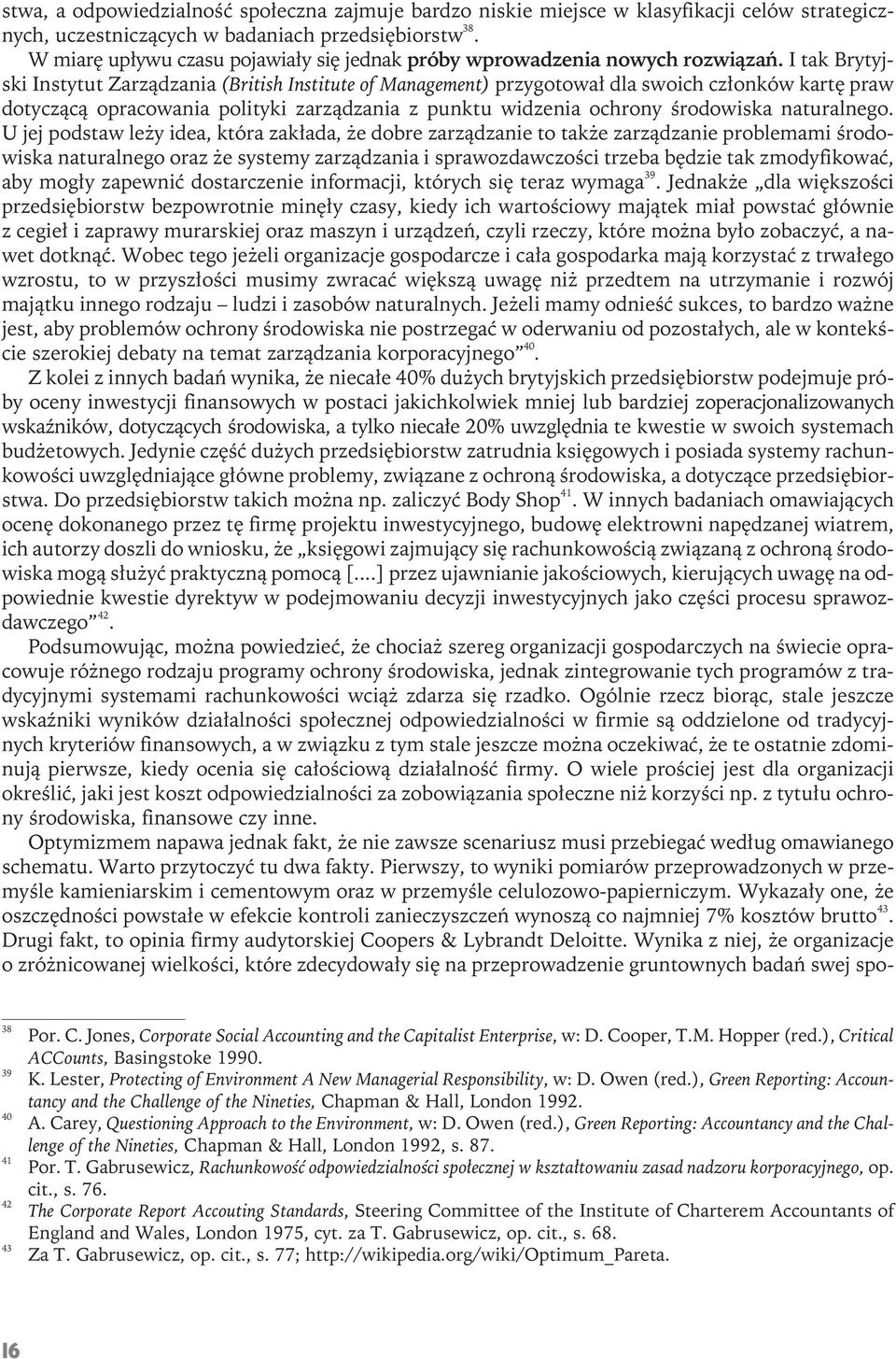 I tak Brytyjski Instytut Zarządzania (BritishInstitute of Management) przygotował dla swoich członków kartę praw dotyczącą opracowania polityki zarządzania z punktu widzenia ochrony środowiska