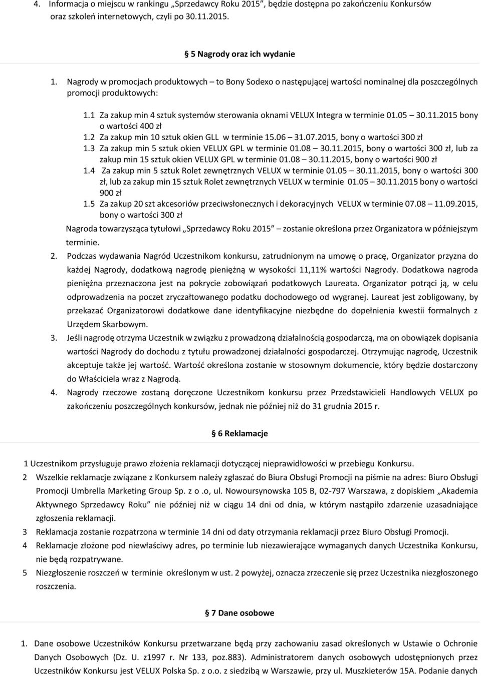 1 Za zakup min 4 sztuk systemów sterowania oknami VELUX Integra w terminie 01.05 30.11.2015 bony o wartości 400 zł 1.2 Za zakup min 10 sztuk okien GLL w terminie 15.06 31.07.