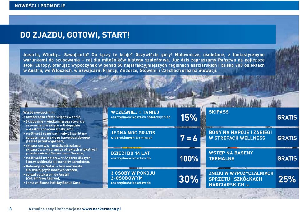 Już dziś zapraszamy Państwa na najlepsze stoki Europy, oferując wypoczynek w ponad 50 najatrakcyjniejszych regionach narciarskich i blisko 700 obiektach w Austrii, we Włoszech, w Szwajcarii, Francji,