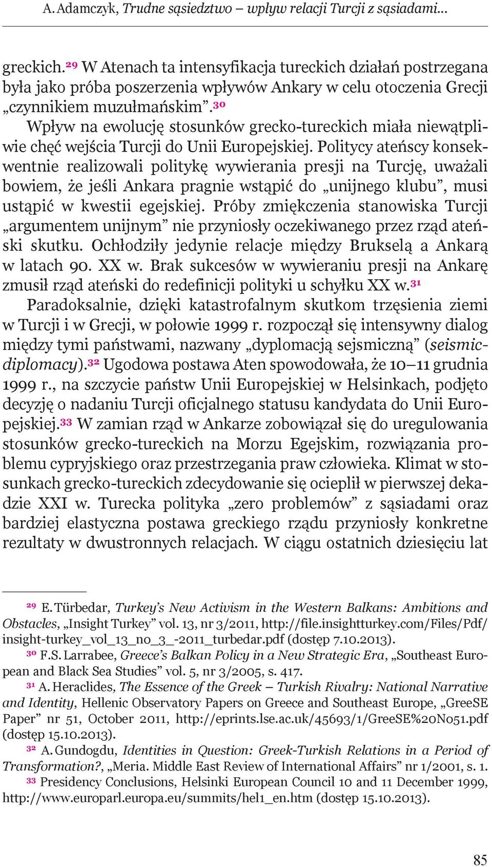 30 Wpływ na ewolucję stosunków grecko-tureckich miała niewątpliwie chęć wejścia Turcji do Unii Europejskiej.