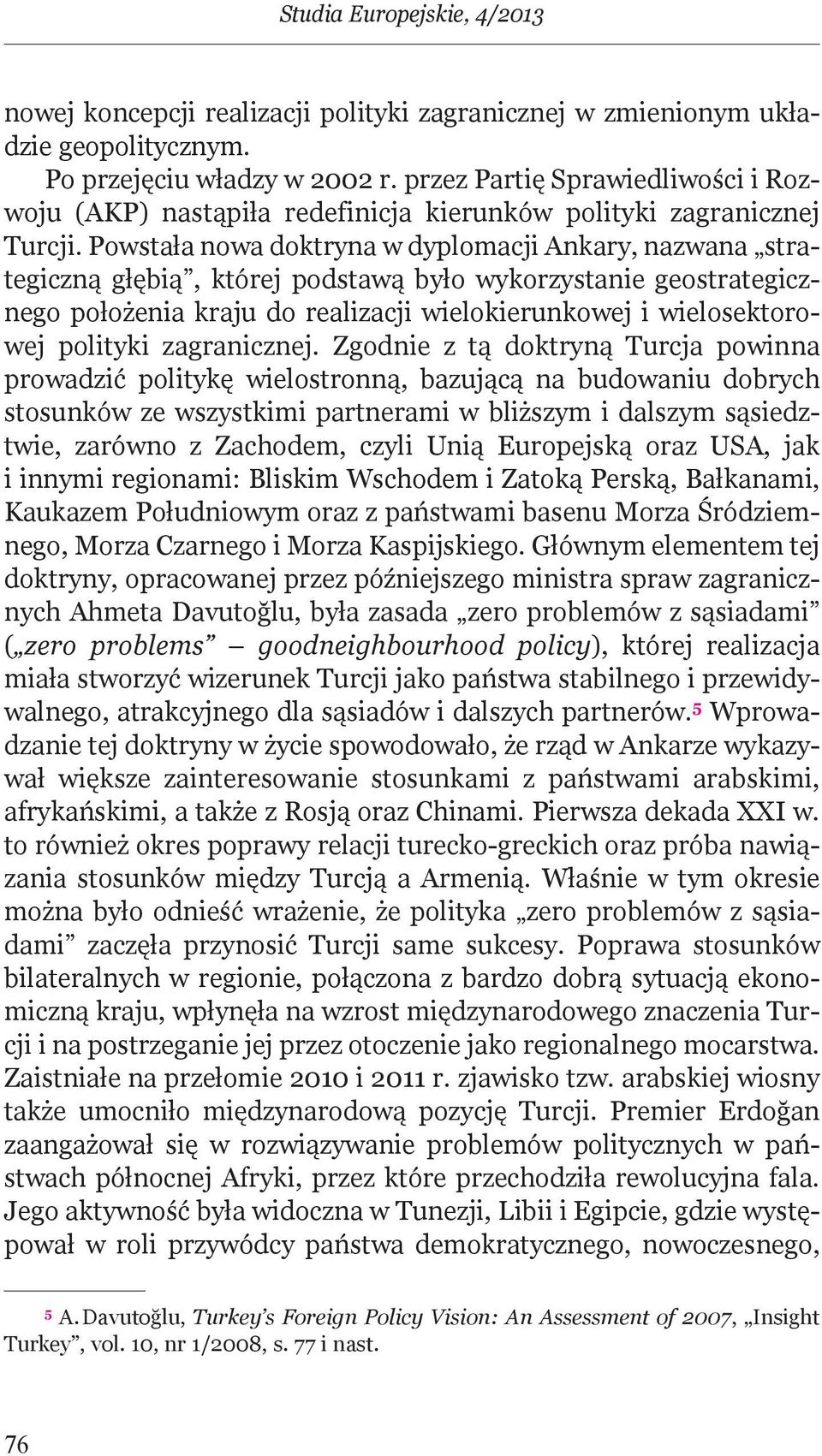 Powstała nowa doktryna w dyplomacji Ankary, nazwana strategiczną głębią, której podstawą było wykorzystanie geostrategicznego położenia kraju do realizacji wielokierunkowej i wielosektorowej polityki