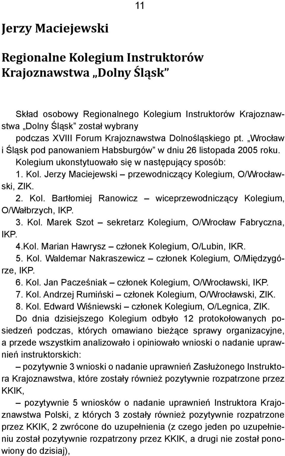 2. Kol. Bartłomiej Ranowicz wiceprzewodniczący Kolegium, O/Wałbrzych, IKP. 3. Kol. Marek Szot sekretarz Kolegium, O/Wrocław Fabryczna, IKP. 4.Kol. Marian Hawrysz członek Kolegium, O/Lubin, IKR. 5.