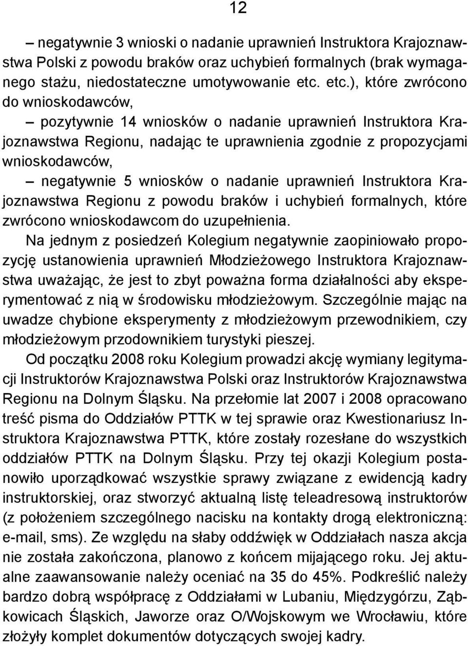 wniosków o nadanie uprawnień Instruktora Krajoznawstwa Regionu z powodu braków i uchybień formalnych, które zwrócono wnioskodawcom do uzupełnienia.