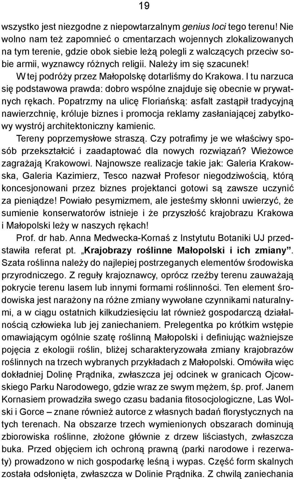 W tej podróży przez Małopolskę dotarliśmy do Krakowa. I tu narzuca się podstawowa prawda: dobro wspólne znajduje się obecnie w prywatnych rękach.