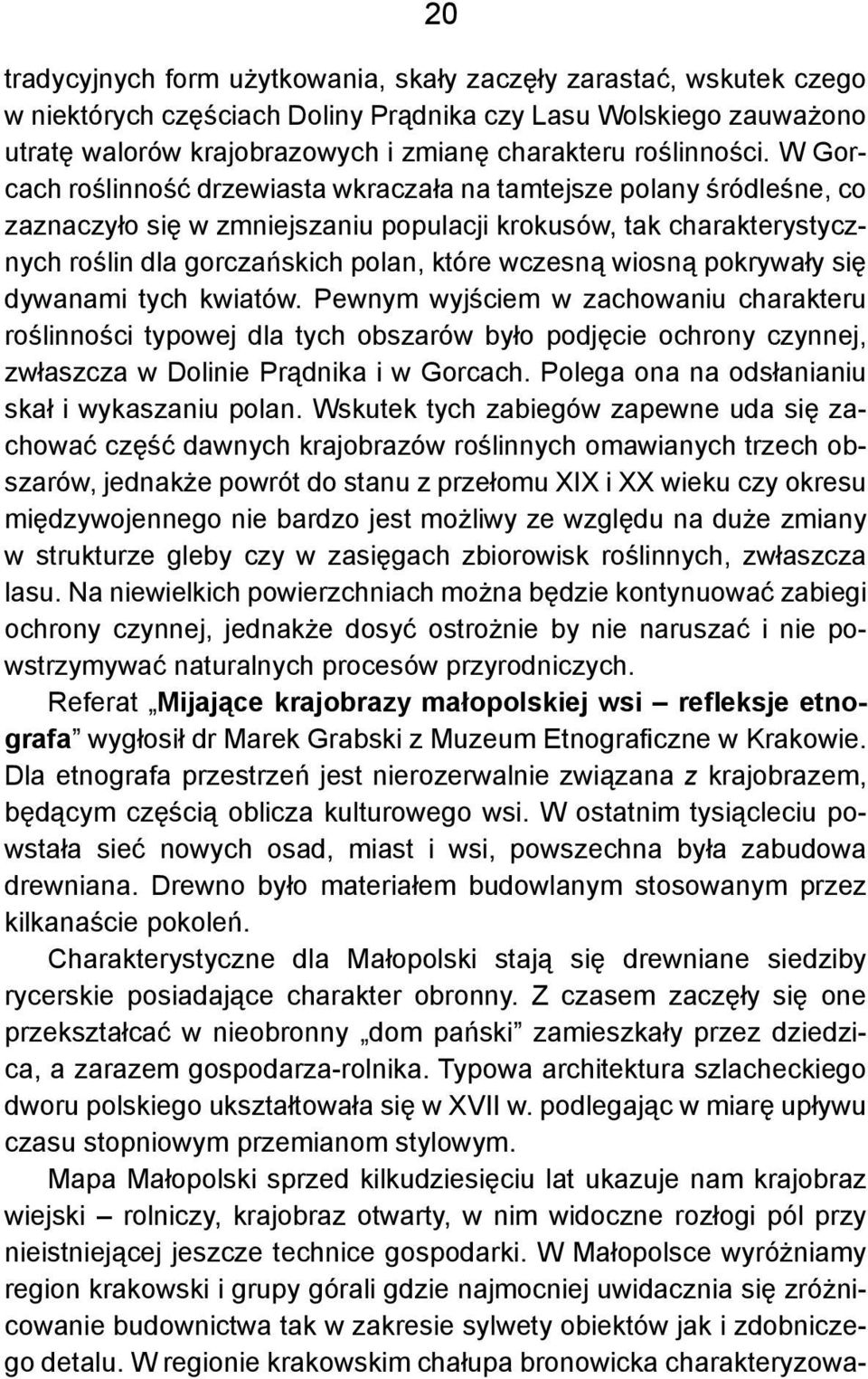 W Gorcach roślinność drzewiasta wkraczała na tamtejsze polany śródleśne, co zaznaczyło się w zmniejszaniu populacji krokusów, tak charakterystycznych roślin dla gorczańskich polan, które wczesną