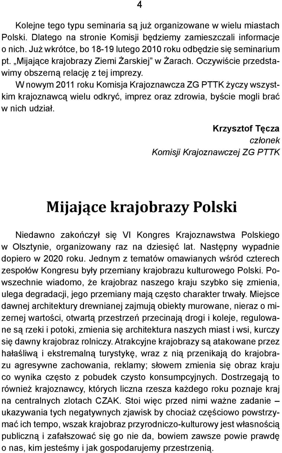 W nowym 2011 roku Komisja Krajoznawcza ZG PTTK życzy wszystkim krajoznawcą wielu odkryć, imprez oraz zdrowia, byście mogli brać w nich udział.