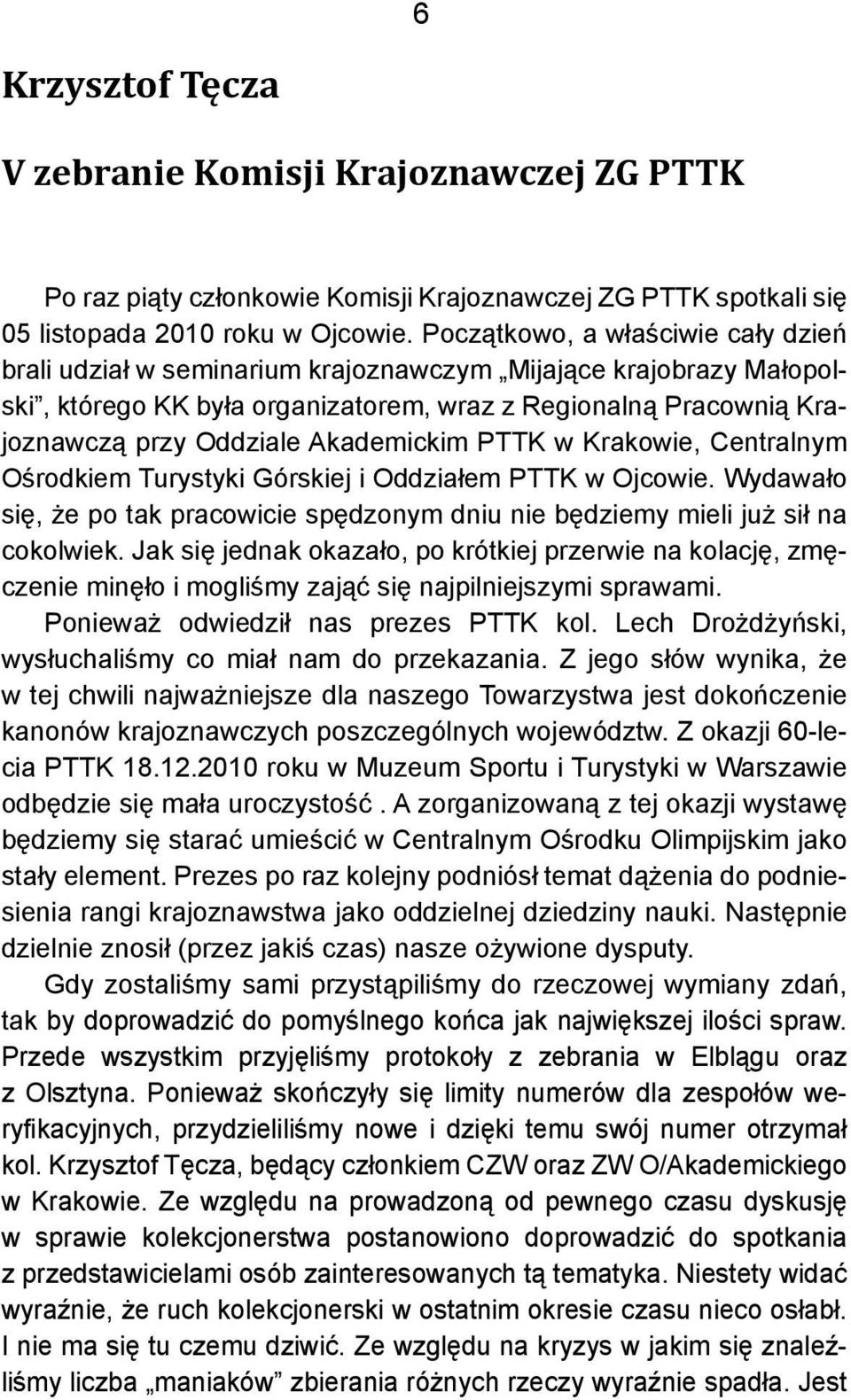 Akademickim PTTK w Krakowie, Centralnym Ośrodkiem Turystyki Górskiej i Oddziałem PTTK w Ojcowie. Wydawało się, że po tak pracowicie spędzonym dniu nie będziemy mieli już sił na cokolwiek.