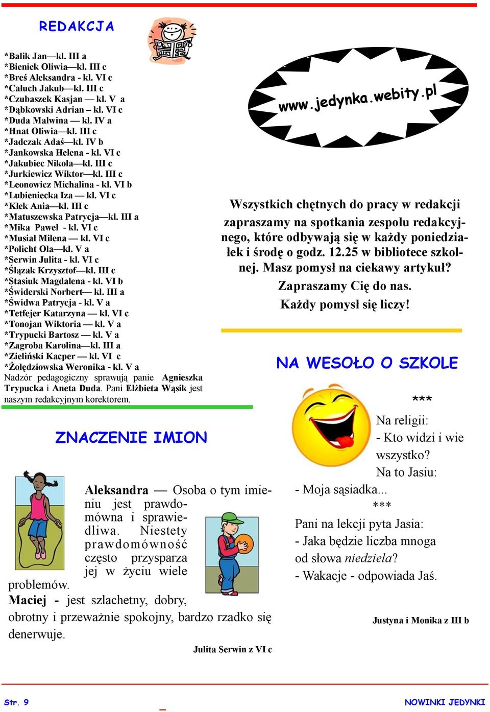 III c *Matuszewska Patrycja kl. III a *Mika Paweł - kl. VI c *Musiał Milena kl. VI c *Policht Ola kl. V a *Serwin Julita - kl. VI c *Ślązak Krzysztof kl. III c *Stasiuk Magdalena - kl.