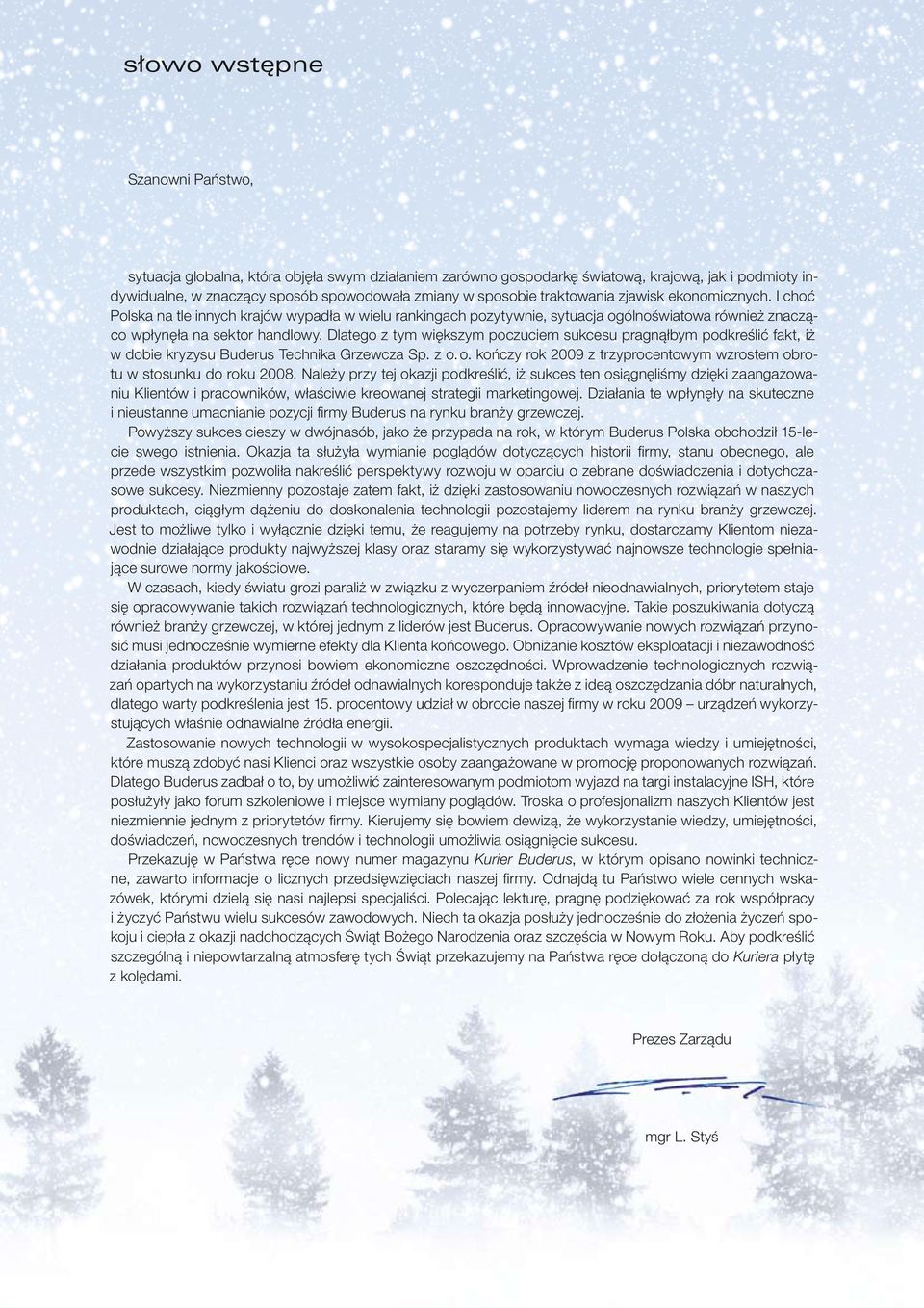 Dlatego z tym większym poczuciem sukcesu pragnąłbym podkreślić fakt, iż w dobie kryzysu Buderus Technika Grzewcza Sp. z o. o. kończy rok 2009 z trzyprocentowym wzrostem obrotu w stosunku do roku 2008.