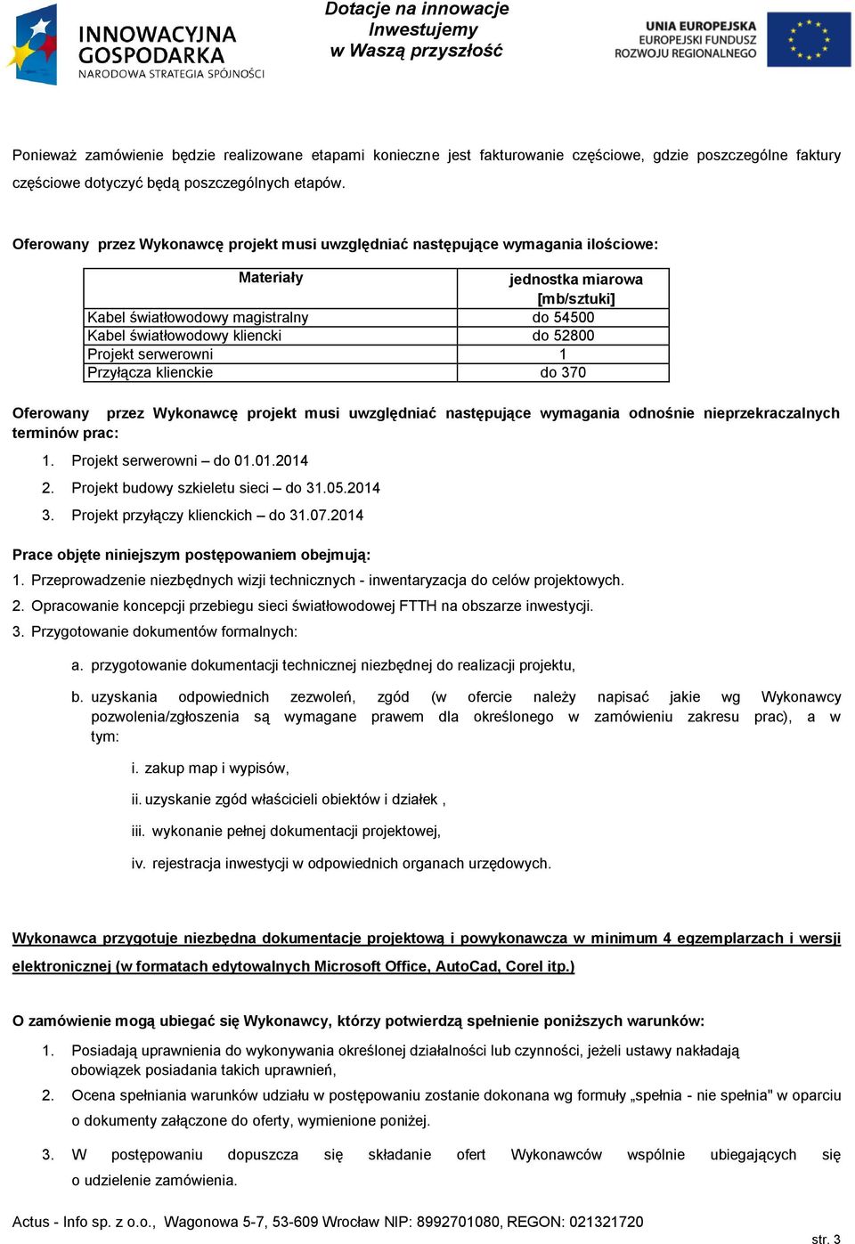 52800 Projekt serwerowni 1 Przyłącza klienckie do 370 Oferowany przez Wykonawcę projekt musi uwzględniać następujące wymagania odnośnie nieprzekraczalnych terminów prac: 1. Projekt serwerowni do 01.