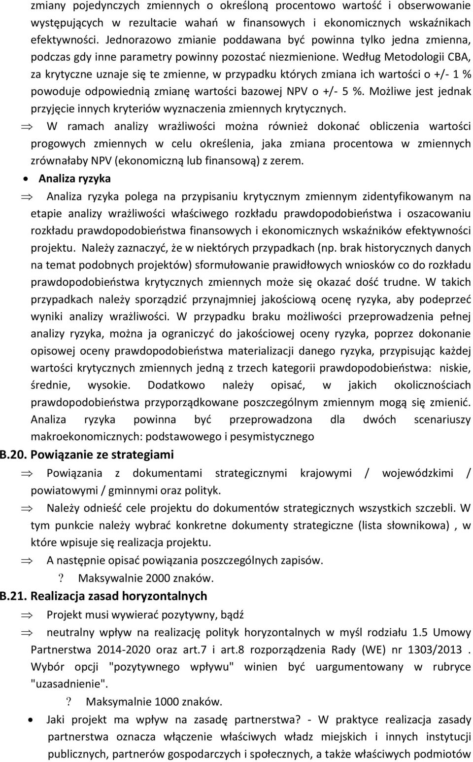 Według Metodologii CBA, za krytyczne uznaje się te zmienne, w przypadku których zmiana ich wartości o +/- 1 % powoduje odpowiednią zmianę wartości bazowej NPV o +/- 5 %.