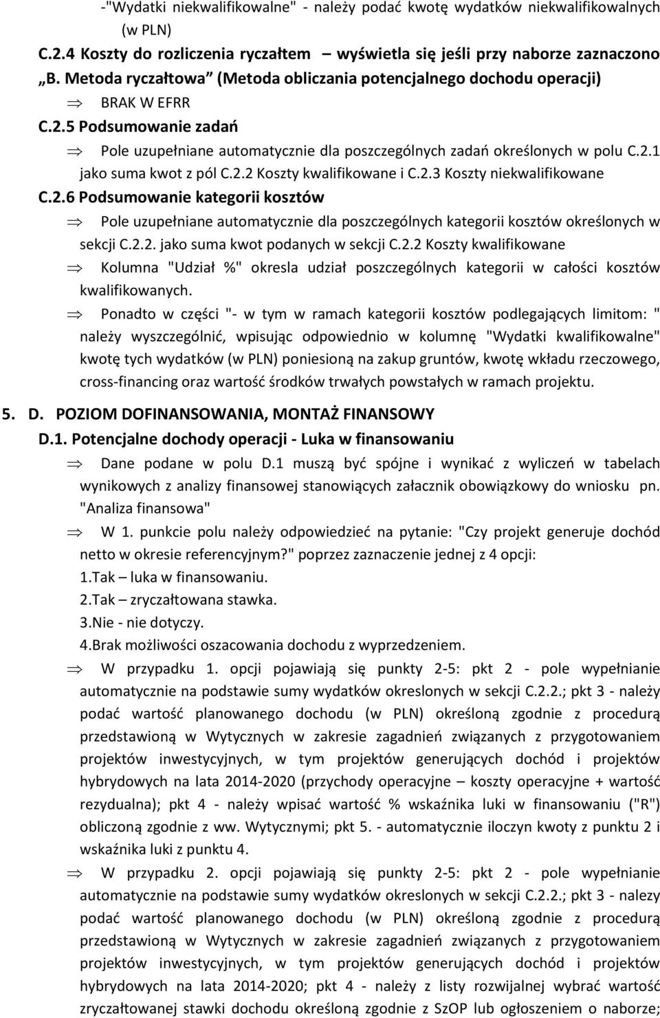 2.2 Koszty kwalifikowane i C.2.3 Koszty niekwalifikowane C.2.6 Podsumowanie kategorii kosztów Pole uzupełniane automatycznie dla poszczególnych kategorii kosztów określonych w sekcji C.2.2. jako suma kwot podanych w sekcji C.