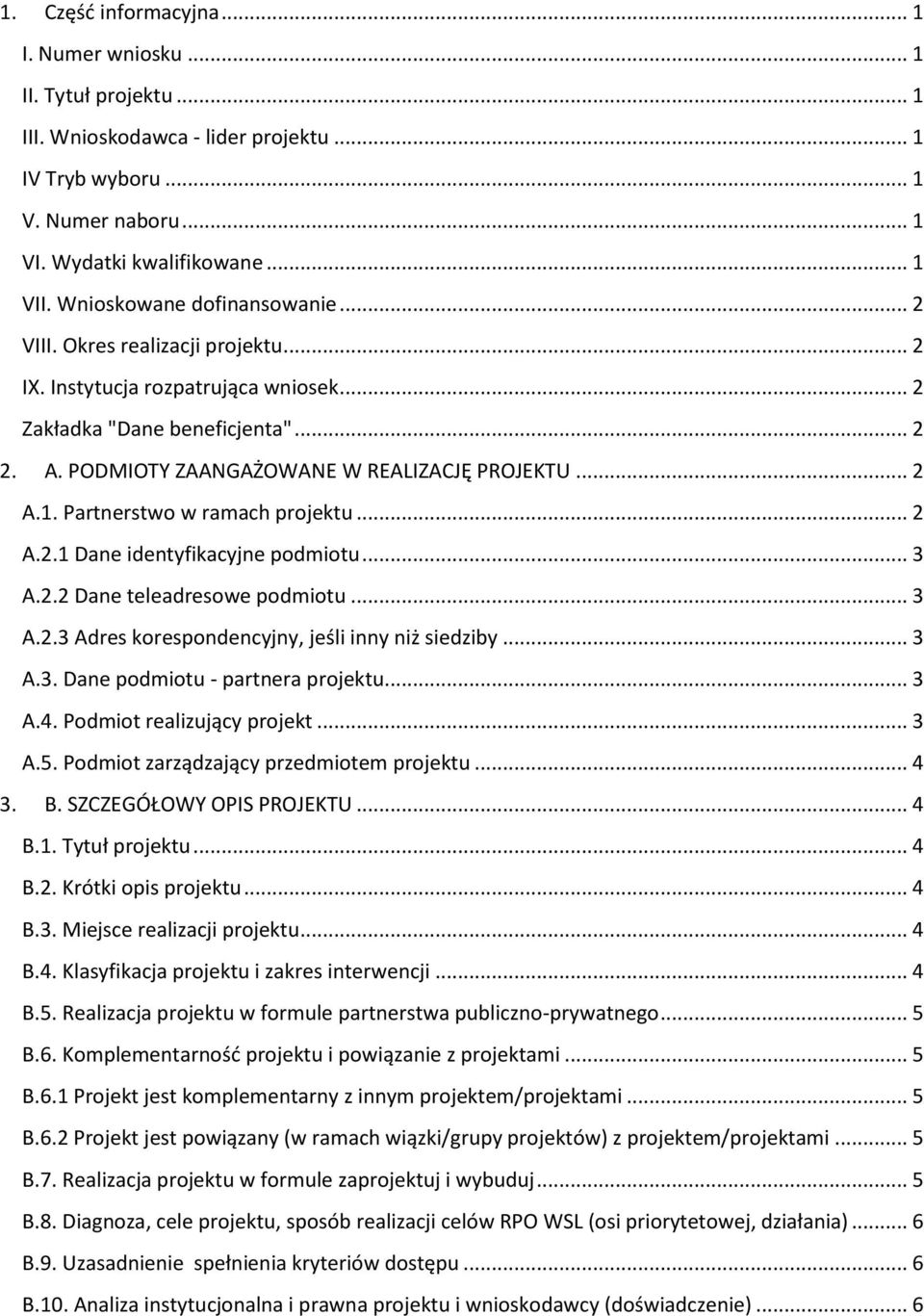 1. Partnerstwo w ramach projektu... 2 A.2.1 Dane identyfikacyjne podmiotu... 3 A.2.2 Dane teleadresowe podmiotu... 3 A.2.3 Adres korespondencyjny, jeśli inny niż siedziby... 3 A.3. Dane podmiotu - partnera projektu.