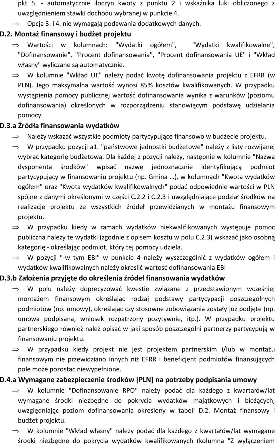 Montaż finansowy i budżet projektu Wartości w kolumnach: "Wydatki ogółem", "Wydatki kwalifikowalne", "Dofinansowanie", "Procent dofinansowania", "Procent dofinansowania UE" i "Wkład własny" wyliczane