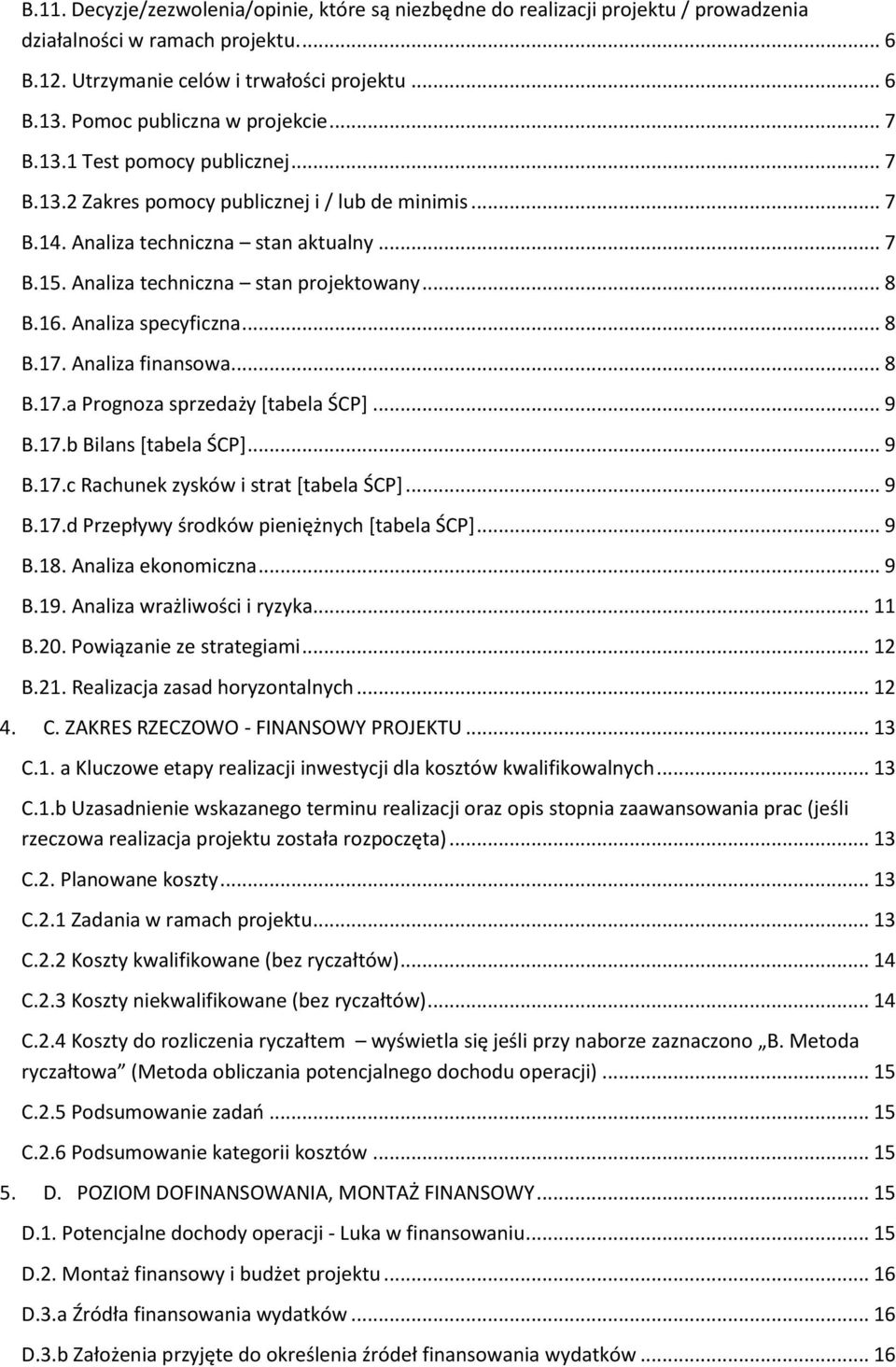 Analiza techniczna stan projektowany... 8 B.16. Analiza specyficzna... 8 B.17. Analiza finansowa... 8 B.17.a Prognoza sprzedaży [tabela ŚCP]... 9 B.17.b Bilans [tabela ŚCP]... 9 B.17.c Rachunek zysków i strat [tabela ŚCP].