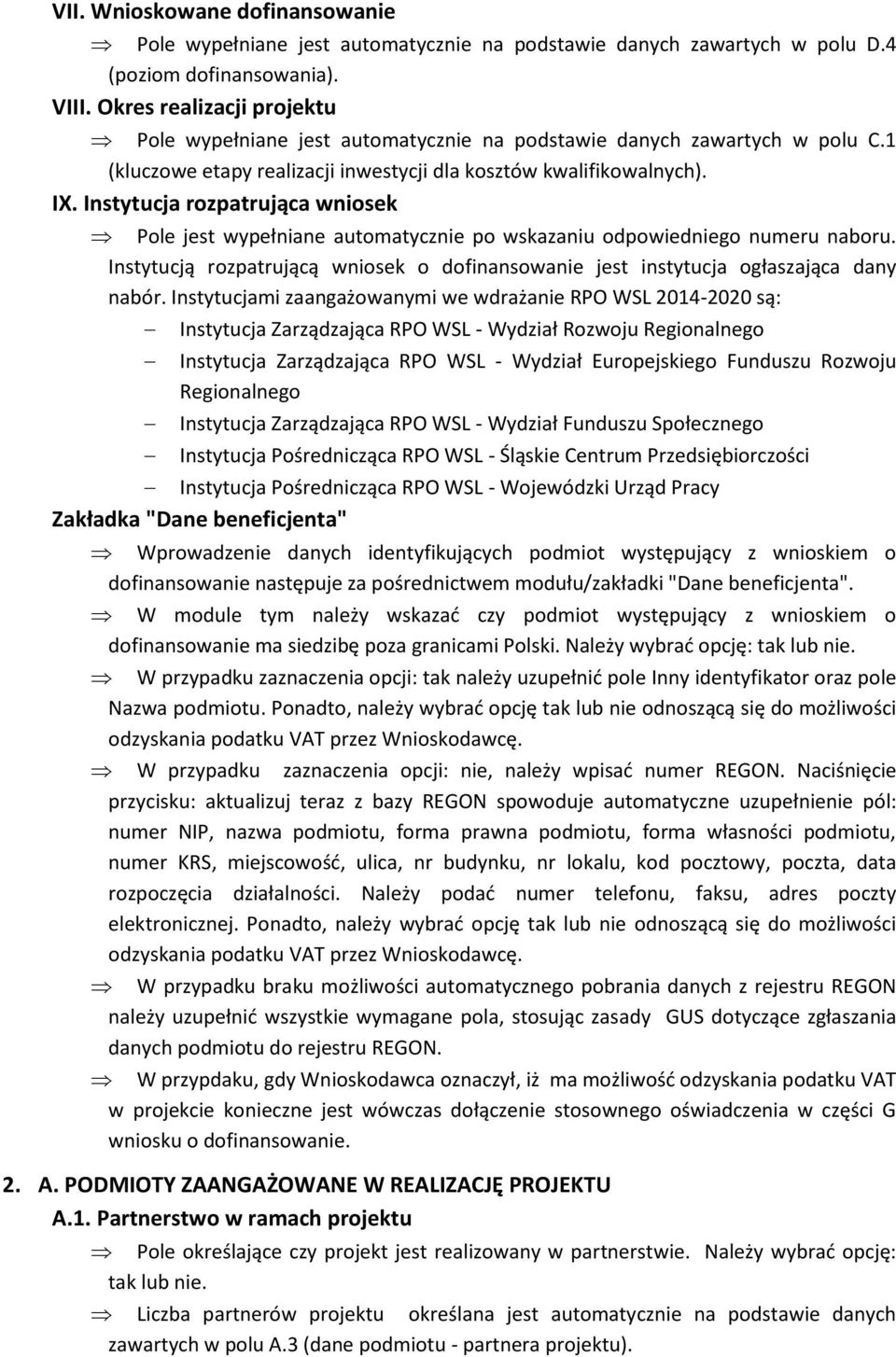 Instytucja rozpatrująca wniosek Pole jest wypełniane automatycznie po wskazaniu odpowiedniego numeru naboru. Instytucją rozpatrującą wniosek o dofinansowanie jest instytucja ogłaszająca dany nabór.