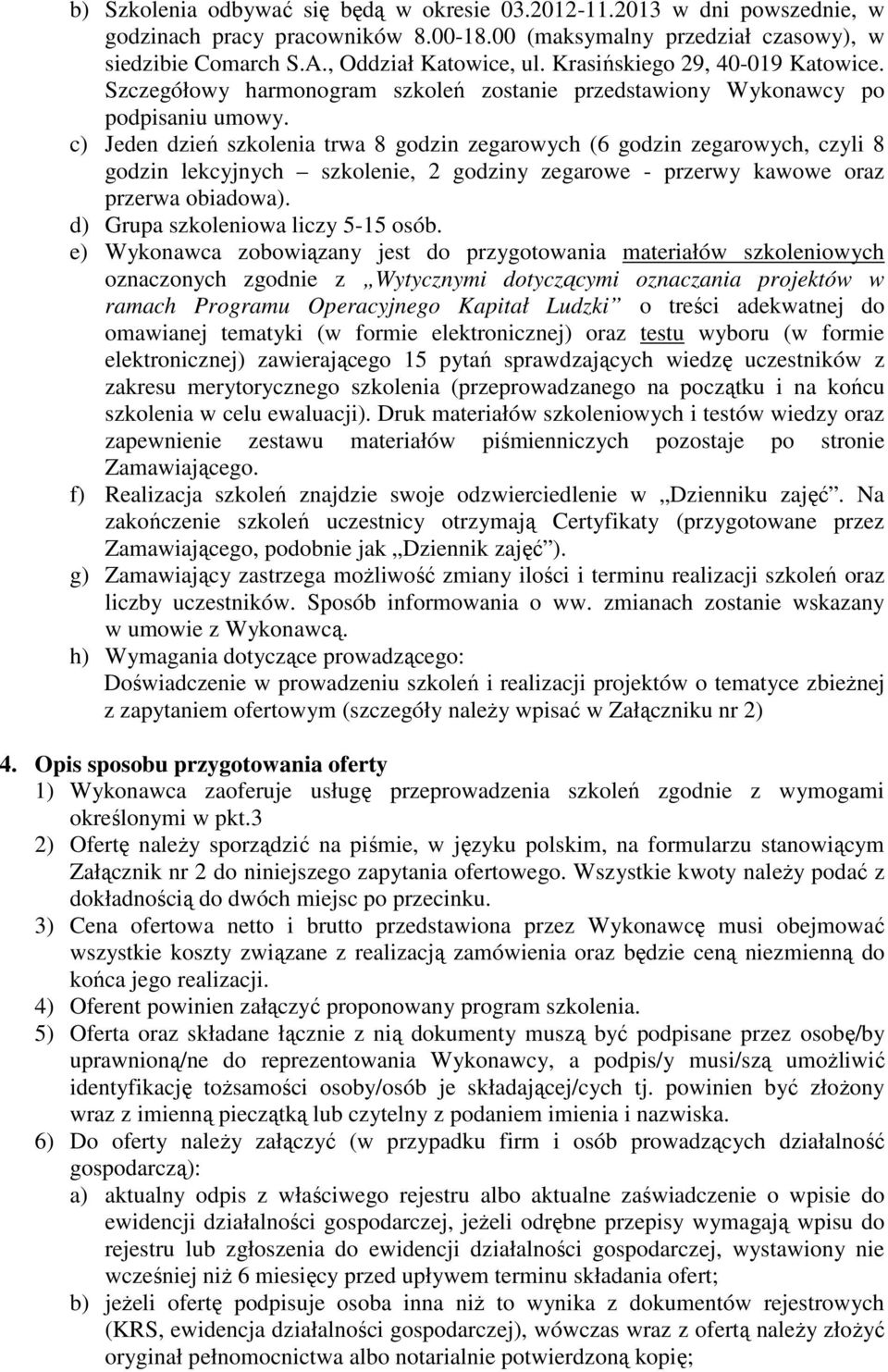 c) Jeden dzień szkolenia trwa 8 godzin zegarowych (6 godzin zegarowych, czyli 8 godzin lekcyjnych szkolenie, 2 godziny zegarowe - przerwy kawowe oraz przerwa obiadowa).