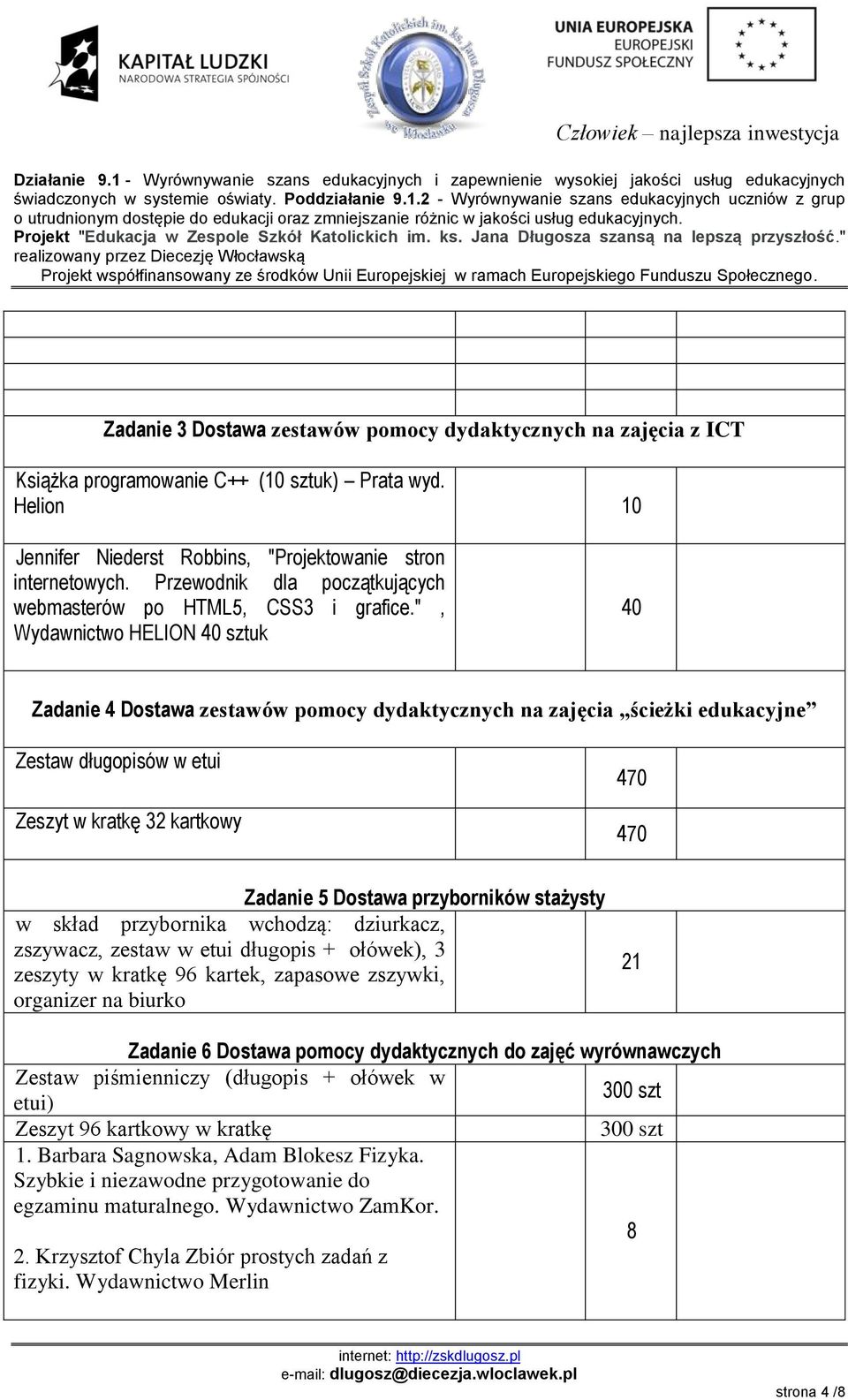 ", Wydawnictwo HELION 40 sztuk 40 Zadanie 4 Dostawa zestawów pomocy dydaktycznych na zajęcia ścieżki edukacyjne Zestaw długopisów w etui Zeszyt w kratkę 32 kartkowy 470 470 Zadanie 5 Dostawa