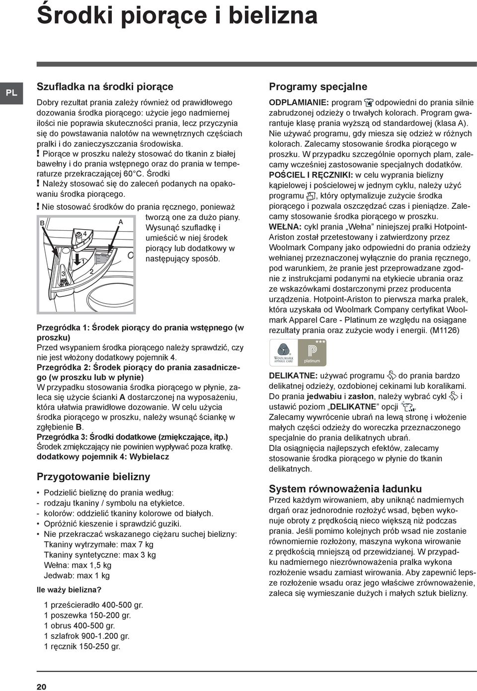 ! Piorące w proszku należy stosować do tkanin z białej bawełny i do prania wstępnego oraz do prania w temperaturze przekraczającej 60 C. Środki!