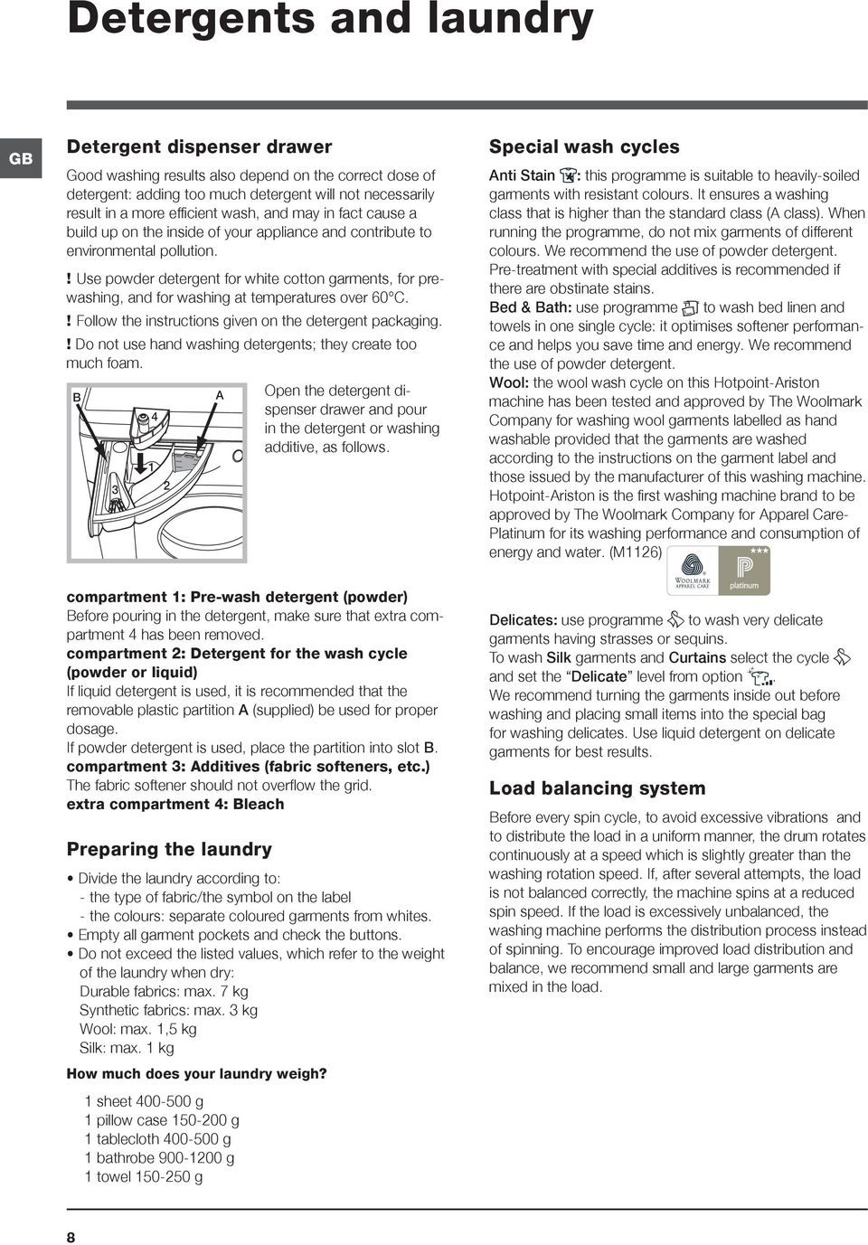 ! Use powder detergent for white cotton garments, for prewashing, and for washing at temperatures over 60 C.! Follow the instructions given on the detergent packaging.