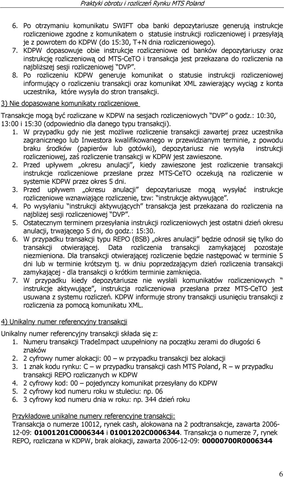 KDPW dopasowuje obie instrukcje rozliczeniowe od banków depozytariuszy oraz instrukcję rozliczeniową od MTS-CeTO i transakcja jest przekazana do rozliczenia na najbliŝszej sesji rozliczeniowej DVP. 8.