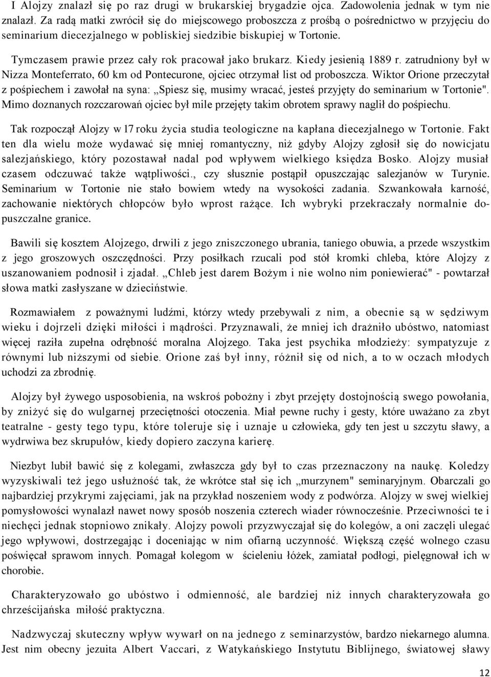 Tymczasem prawie przez cały rok pracował jako brukarz. Kiedy jesienią 1889 r. zatrudniony był w Nizza Monteferrato, 60 km od Pontecurone, ojciec otrzymał list od proboszcza.