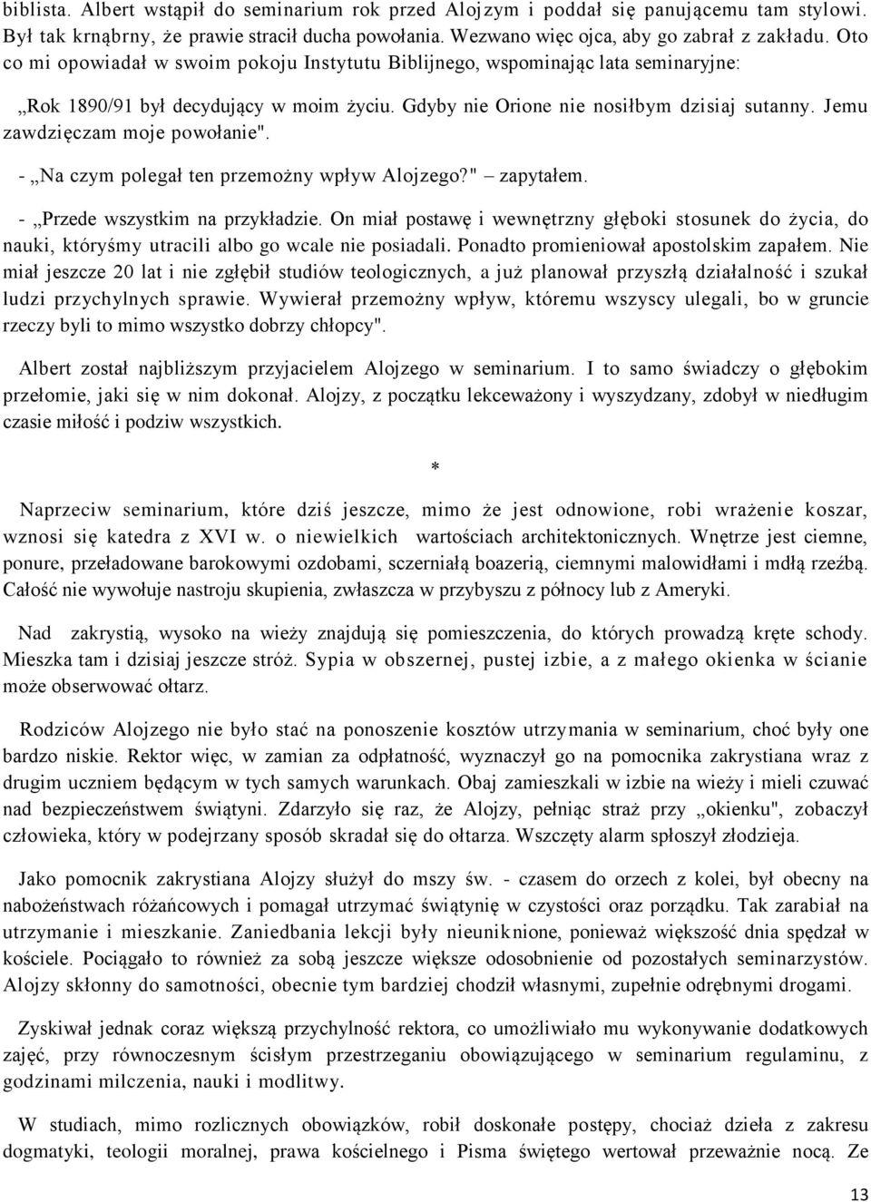 Jemu zawdzięczam moje powołanie". - Na czym polegał ten przemożny wpływ Alojzego?" zapytałem. - Przede wszystkim na przykładzie.