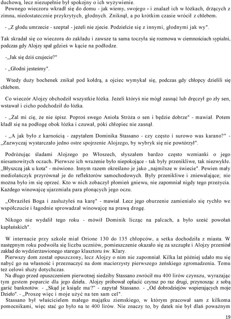 Tak skradał się co wieczora do zakładu i zawsze ta sama toczyła się rozmowa w ciemnościach sypialni, podczas gdy Alojzy spał gdzieś w kącie na podłodze. - Jak się dziś czujecie?" - Głodni jesteśmy".