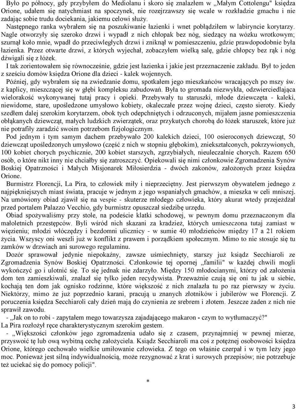 Nagle otworzyły się szeroko drzwi i wypadł z nich chłopak bez nóg, siedzący na wózku wrotkowym; szurnął koło mnie, wpadł do przeciwległych drzwi i zniknął w pomieszczeniu, gdzie prawdopodobnie była