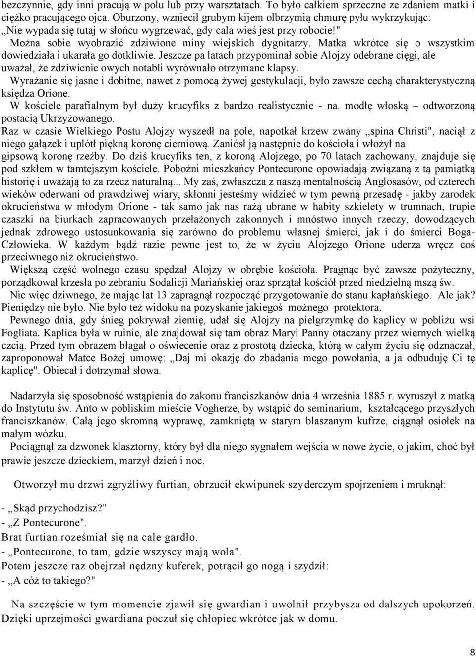 Matka wkrótce się o wszystkim dowiedziała i ukarała go dotkliwie. Jeszcze pa latach przypominał sobie Alojzy odebrane cięgi, ale uważał, że zdziwienie owych notabli wyrównało otrzymane klapsy.