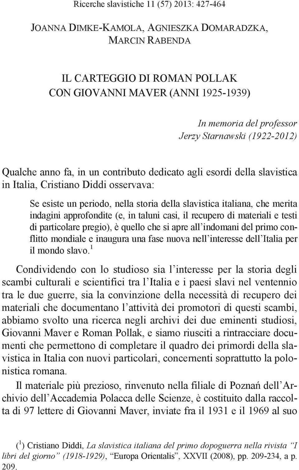 merita indagini approfondite (e, in taluni casi, il recupero di materiali e testi di particolare pregio), è quello che si apre all indomani del primo conflitto mondiale e inaugura una fase nuova nell