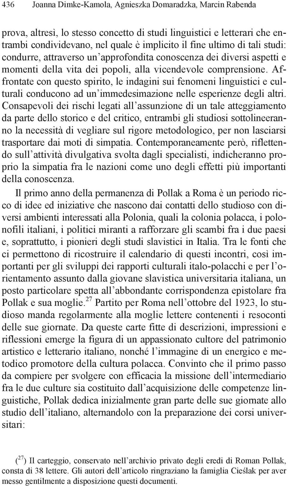 Affrontate con questo spirito, le indagini sui fenomeni linguistici e culturali conducono ad un immedesimazione nelle esperienze degli altri.