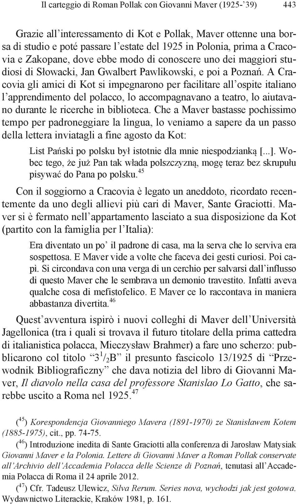 A Cracovia gli amici di Kot si impegnarono per facilitare all ospite italiano l apprendimento del polacco, lo accompagnavano a teatro, lo aiutavano durante le ricerche in biblioteca.