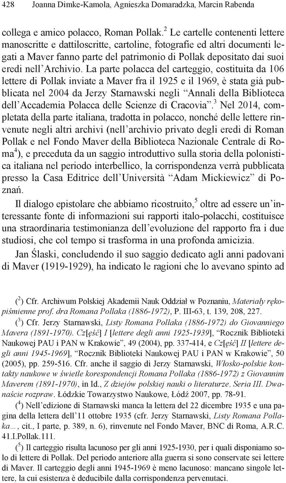 La parte polacca del carteggio, costituita da 106 lettere di Pollak inviate a Maver fra il 1925 e il 1969, è stata già pubblicata nel 2004 da Jerzy Starnawski negli Annali della Biblioteca dell