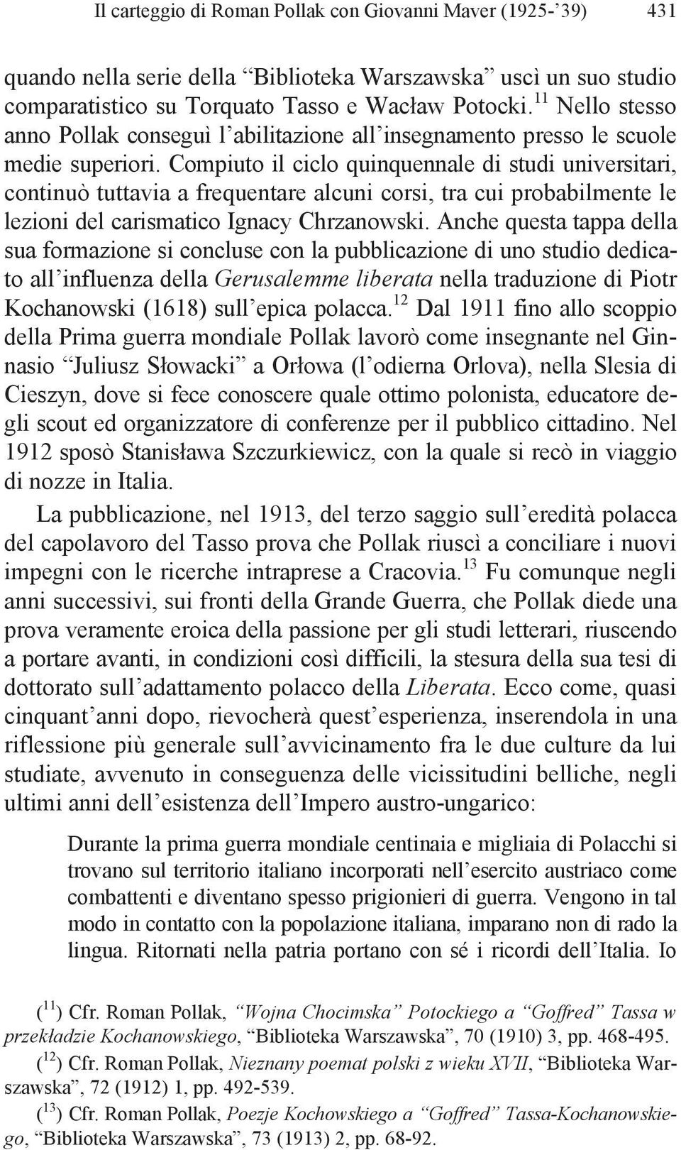 Compiuto il ciclo quinquennale di studi universitari, continuò tuttavia a frequentare alcuni corsi, tra cui probabilmente le lezioni del carismatico Ignacy Chrzanowski.