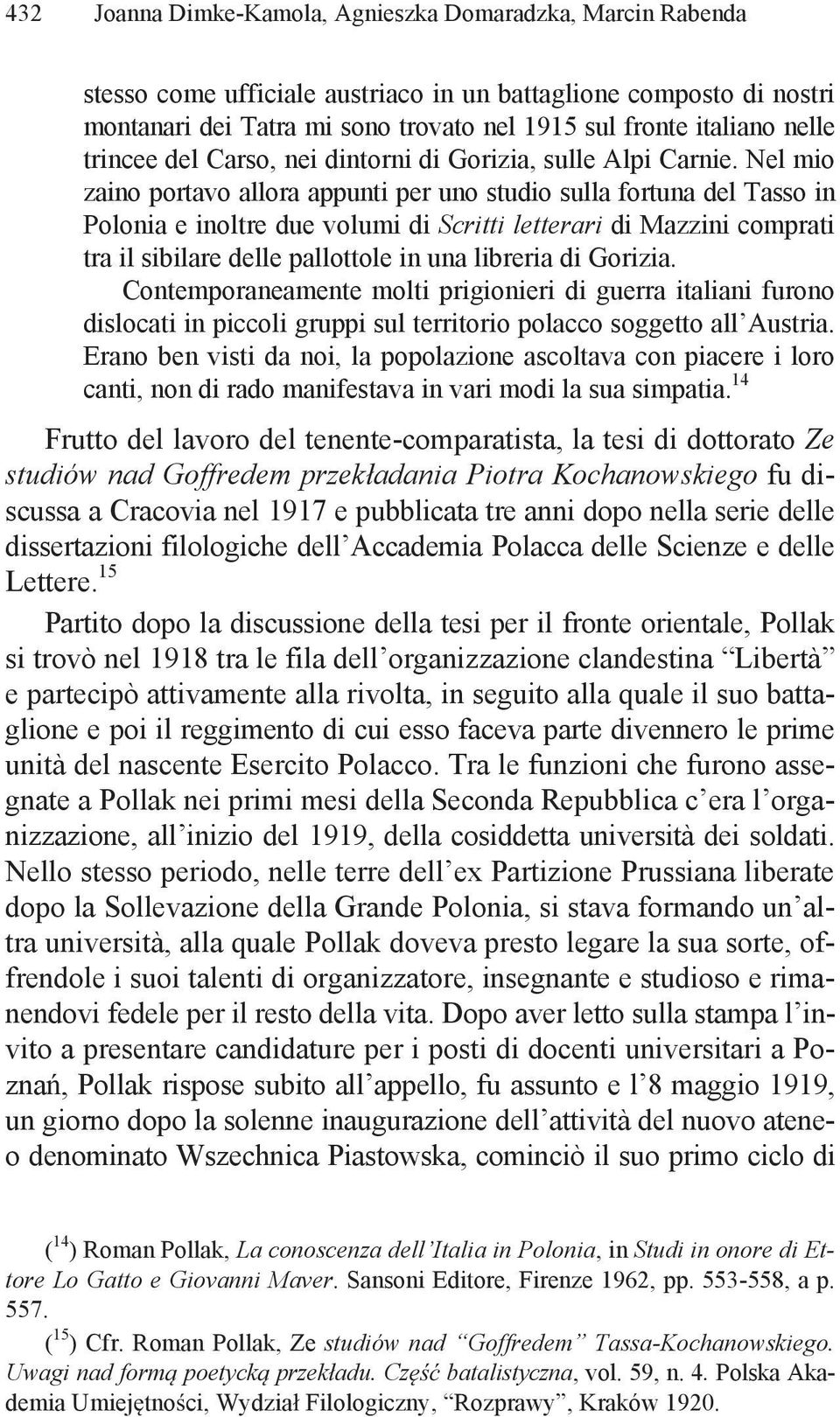 Nel mio zaino portavo allora appunti per uno studio sulla fortuna del Tasso in Polonia e inoltre due volumi di Scritti letterari di Mazzini comprati tra il sibilare delle pallottole in una libreria