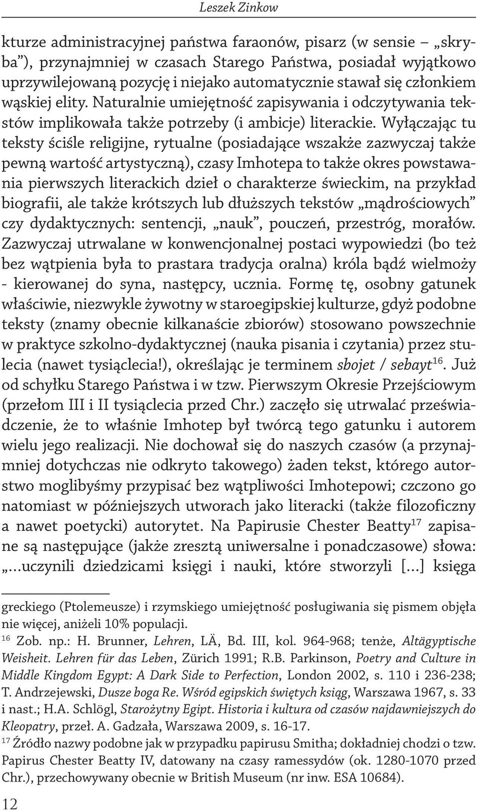 Wyłączając tu teksty ściśle religijne, rytualne (posiadające wszakże zazwyczaj także pewną wartość artystyczną), czasy Imhotepa to także okres powstawania pierwszych literackich dzieł o charakterze