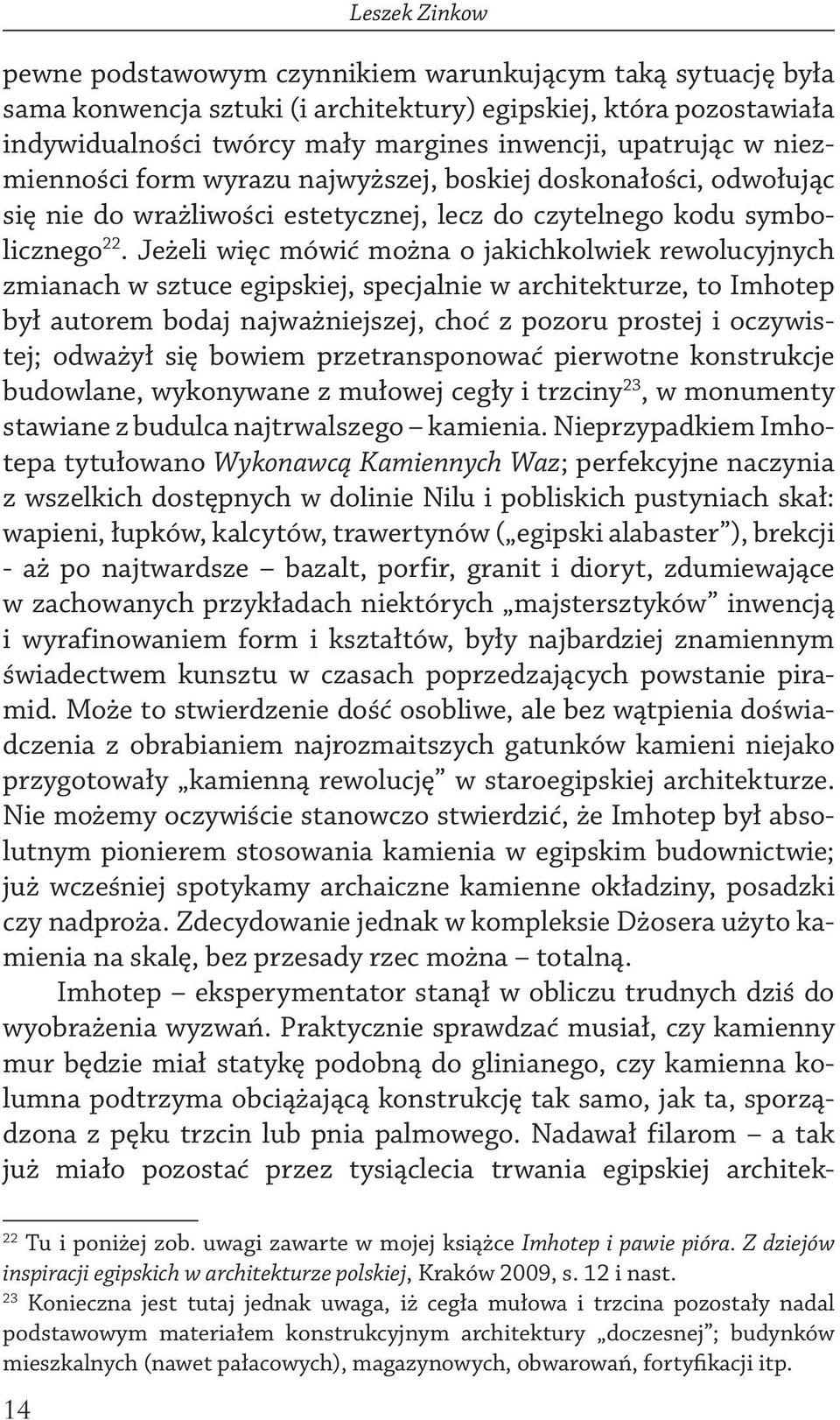 Jeżeli więc mówić można o jakichkolwiek rewolucyjnych zmianach w sztuce egipskiej, specjalnie w architekturze, to Imhotep był autorem bodaj najważniejszej, choć z pozoru prostej i oczywistej; odważył