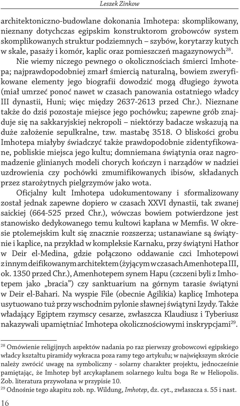 Nie wiemy niczego pewnego o okolicznościach śmierci Imhotepa; najprawdopodobniej zmarł śmiercią naturalną, bowiem zweryfikowane elementy jego biografii dowodzić mogą długiego żywota (miał umrzeć